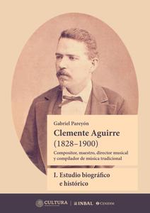 Miniatura de Clemente Aguirre "Compositor, maestro, director musical y compilador de música tradicional".
Tomo I. Estudio biográfico e histórico